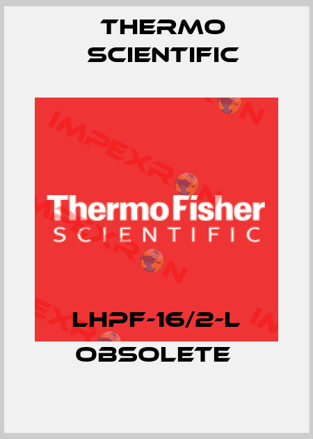 LHPF-16/2-L obsolete  Thermo Scientific