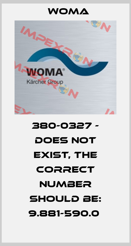 380-0327 - DOES NOT EXIST, THE CORRECT NUMBER SHOULD BE: 9.881-590.0  Woma