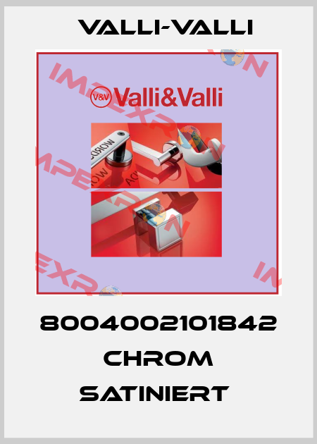8004002101842 CHROM SATINIERT  VALLI-VALLI