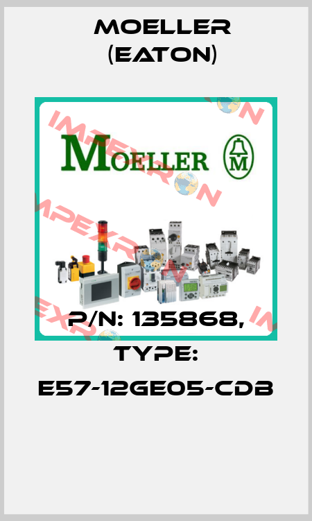 P/N: 135868, Type: E57-12GE05-CDB  Moeller (Eaton)