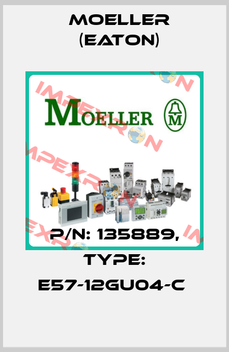 P/N: 135889, Type: E57-12GU04-C  Moeller (Eaton)