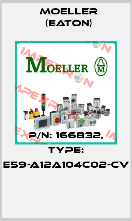 P/N: 166832, Type: E59-A12A104C02-CV  Moeller (Eaton)