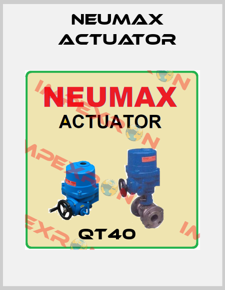 QT40   Neumax Actuator