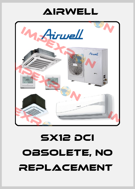 SX12 DCI obsolete, no replacement  Airwell