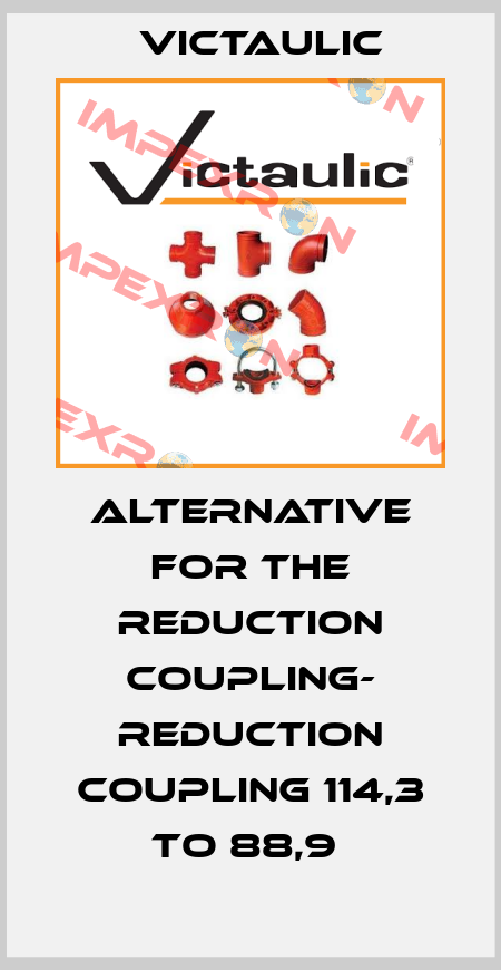 ALTERNATIVE FOR THE REDUCTION COUPLING- REDUCTION COUPLING 114,3 TO 88,9  Victaulic