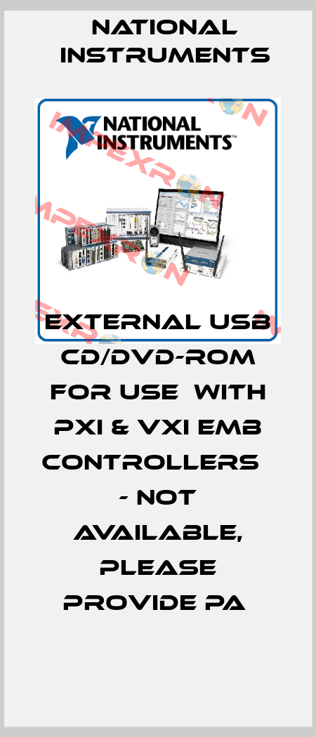 EXTERNAL USB CD/DVD-ROM FOR USE  WITH PXI & VXI EMB CONTROLLERS   - NOT AVAILABLE, PLEASE PROVIDE PA  National Instruments