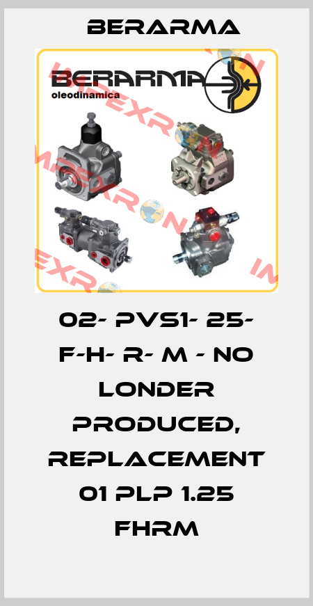 02- PVS1- 25- F-H- R- M - no londer produced, replacement 01 PLP 1.25 FHRM Berarma