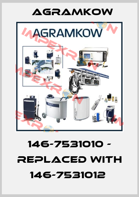 146-7531010 - replaced with 146-7531012  Agramkow