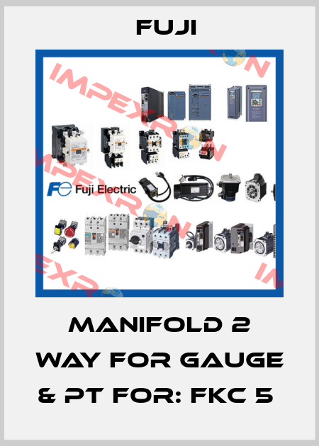 MANIFOLD 2 WAY FOR GAUGE & PT For: FKC 5  Fuji