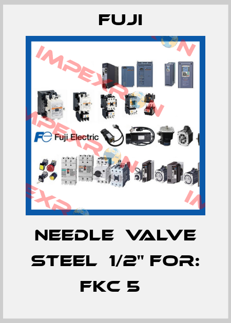NEEDLE  VALVE STEEL  1/2" For: FKC 5   Fuji