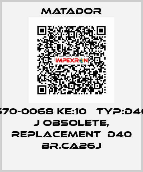 670-0068 Ke:10   TYP:D40 J obsolete, replacement  D40 BR.CA26J Matador