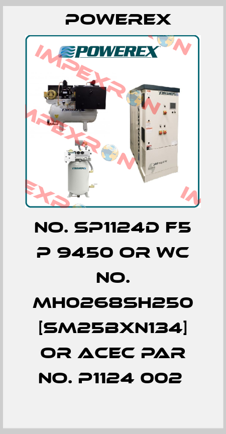 NO. SP1124D F5 P 9450 OR WC NO. MH0268SH250 [SM25BXN134] OR ACEC PAR NO. P1124 002  Powerex