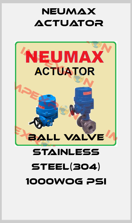 Ball valve stainless steel(304) 1000WOG PSI Neumax Actuator