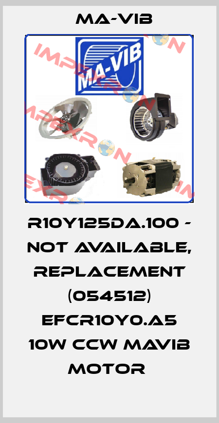 R10Y125DA.100 - not available, replacement (054512) EFCR10Y0.A5 10W CCW MAVIB MOTOR  MA-VIB