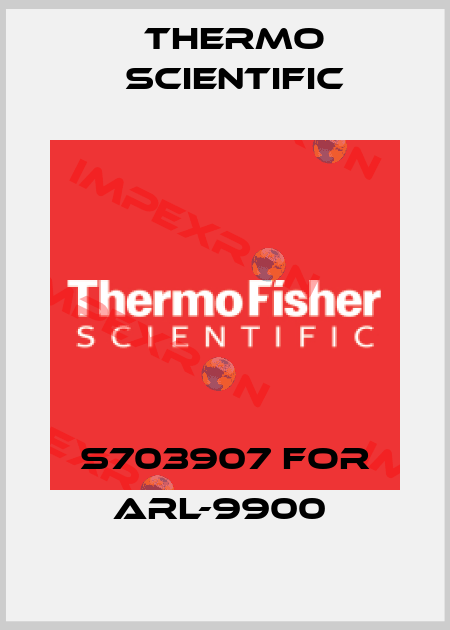 S703907 for ARL-9900  Thermo Scientific
