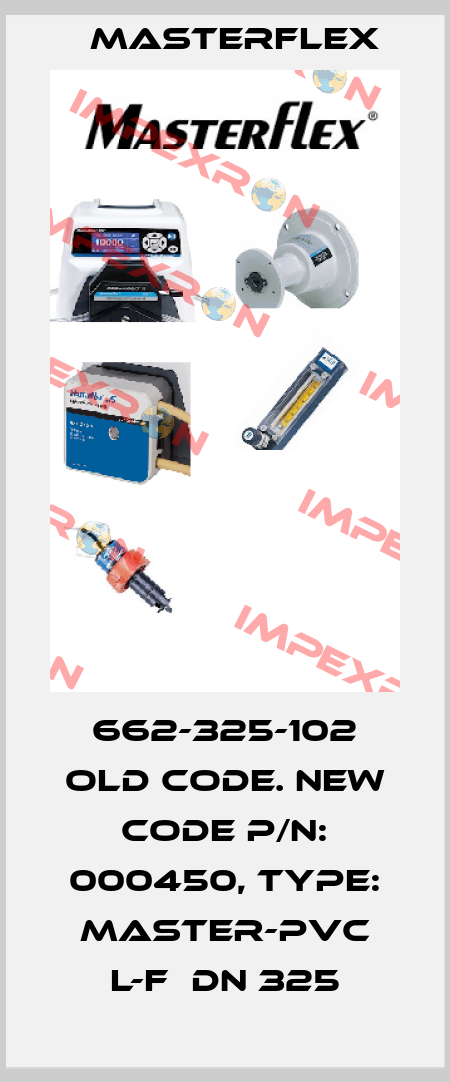 662-325-102 old code. new code P/N: 000450, Type: Master-PVC L-F  DN 325 Masterflex