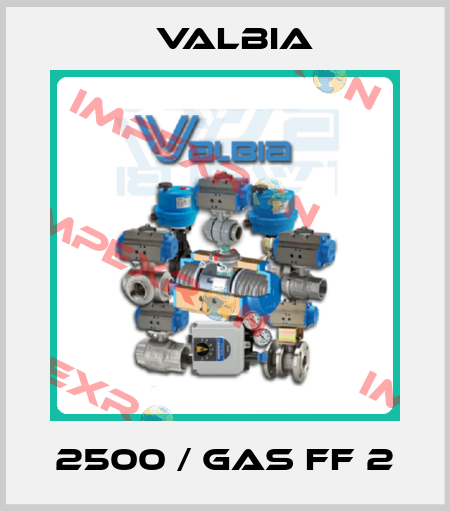 2500 / GAS FF 2 Valbia