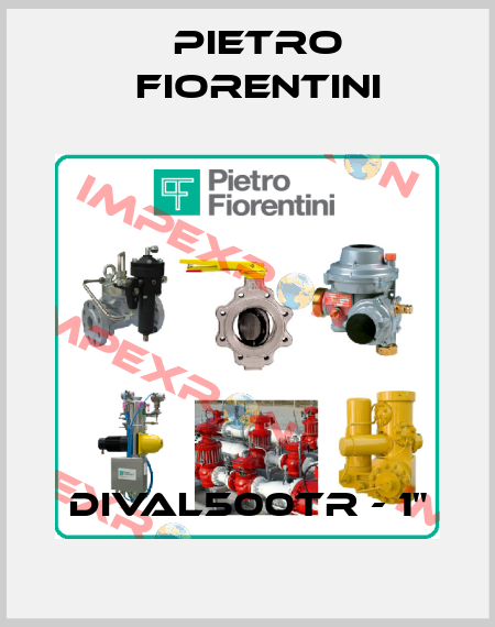 DIVAL500TR - 1" Pietro Fiorentini