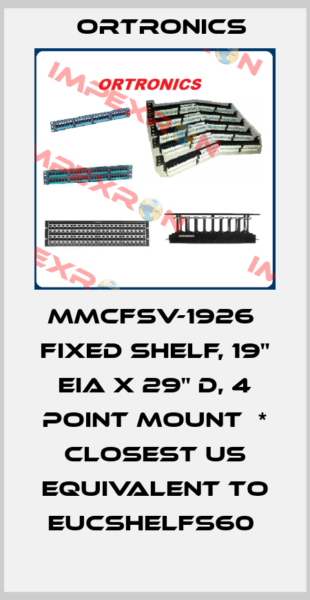 MMCFSV-1926  Fixed Shelf, 19" EIA x 29" D, 4 Point Mount  * CLOSEST US EQUIVALENT TO EUCSHELFS60  Ortronics