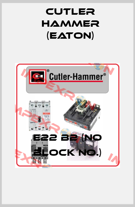 E22 B2 (NO block no.) Cutler Hammer (Eaton)