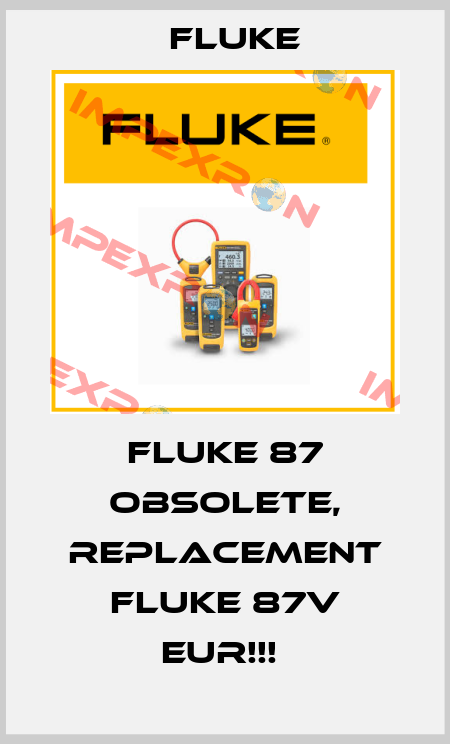 FLUKE 87 OBSOLETE, REPLACEMENT Fluke 87V EUR!!!  Fluke