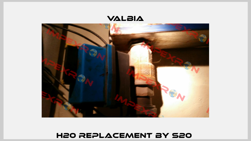 H20 replacement by S20  Valbia